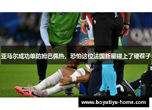 亚马尔成功单防姆巴佩热，恐怕这位法国新星碰上了硬茬子
