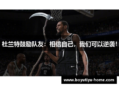 杜兰特鼓励队友：相信自己，我们可以逆袭！